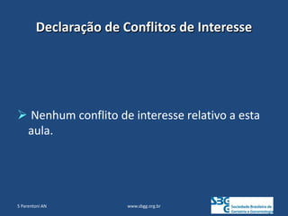 Declaração de Conflitos de Interesse
 Nenhum conflito de interesse relativo a esta
aula.
www.sbgg.org.br
5 Parentoni AN
 