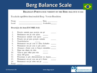 www.sbgg.org.br
Berg Balance Scale
53 Parentoni AN
 