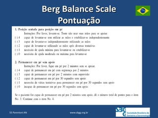 www.sbgg.org.br
Berg Balance Scale
Pontuação
55 Parentoni AN
 