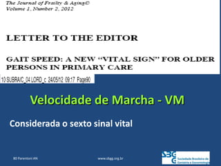 www.sbgg.org.br
Considerada o sexto sinal vital
Velocidade de Marcha - VM
80 Parentoni AN
 