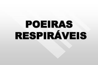 POEIRAS
RESPIRÁVEIS
 