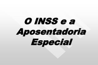 O INSS e a
Aposentadoria
Especial
 