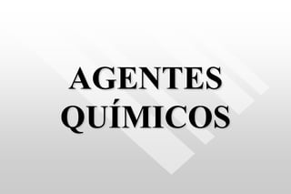 AGENTES
QUÍMICOS
 