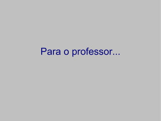 Para o professor...
 