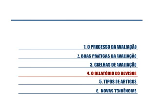 1. O PROCESSO DA AVALIAÇÃO
2. BOAS PRÁTICAS DA AVALIAÇÃO
      3. GRELHAS DE AVALIAÇÃO
    4. O RELATÓRIO DO REVISOR
          5. TIPOS DE ARTIGOS
         6. NOVAS TENDÊNCIAS
 