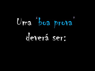 Uma ‘boa prova’
  deverá ser:
 