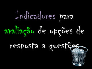 Indicadores para
avaliação de opções de
 resposta a questões
 