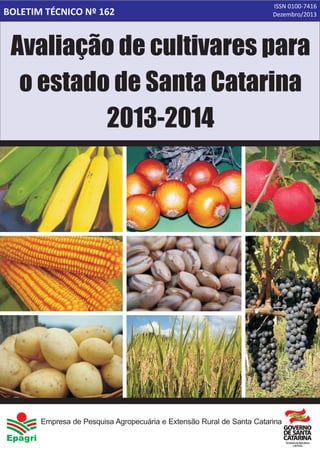 BOLETIM TÉCNICO Nº 162
ISSN 0100-7416
Dezembro/2013
Empresa de Pesquisa Agropecuária e Extensão Rural de Santa Catarina
Avaliação de cultivares para
o estado de Santa Catarina
2013-2014
 
