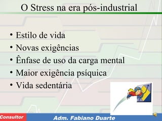 Consultoria de Planejamento - CPLAN
Secretaria de Estado da Administração - SEAConsultor Adm. Fabiano Duarte
O Stress na era pós-industrial
• Estilo de vida
• Novas exigências
• Ênfase de uso da carga mental
• Maior exigência psíquica
• Vida sedentária
 