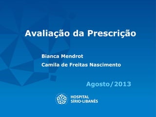 Avaliação da Prescrição
Agosto/2013
Bianca Mendrot
Camila de Freitas Nascimento
 