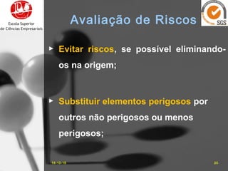 16-10-15 20
Avaliação de Riscos
► Evitar riscos, se possível eliminando-
os na origem;
► Substituir elementos perigosos por
outros não perigosos ou menos
perigosos;
 