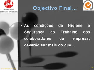 • As condições de Higiene e
Segurança do Trabalho dos
colaboradores da empresa,
deverão ser mais do que…
José Carlos Sá, Eng.
25
Objectivo Final…
 