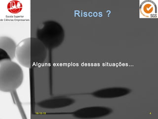 Alguns exemplos dessas situações…
16-10-15 4
Riscos ?
 