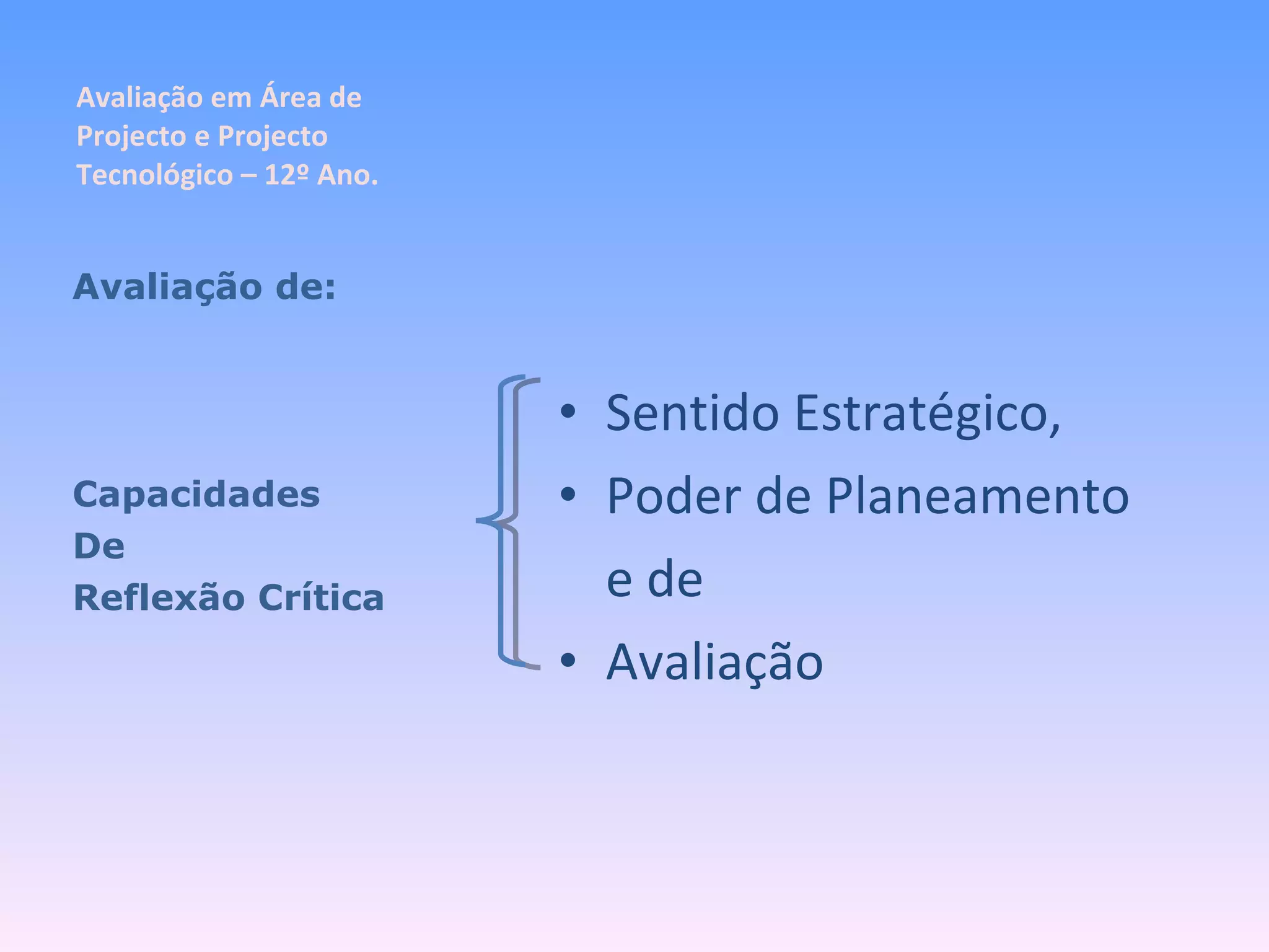Avaliação em Área de Projecto e Projecto Tecnológico – 12º Ano. Sentido Estratégico, Poder de Planeamento e de  Avaliação Avaliação de: Capacidades  De Reflexão Crítica 
