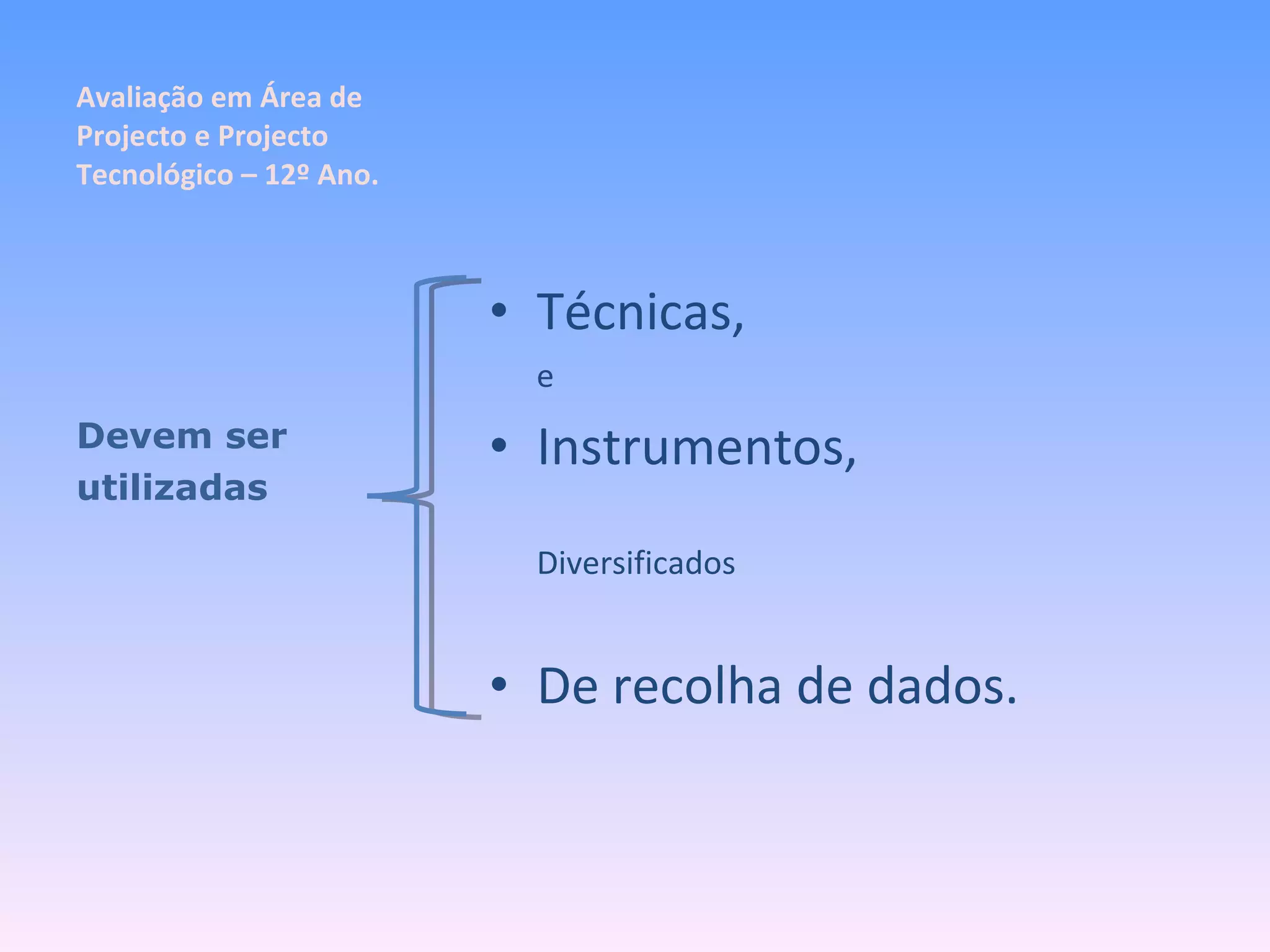 Avaliação em Área de Projecto e Projecto Tecnológico – 12º Ano. Técnicas, e Instrumentos, Diversificados De recolha de dados. Devem ser utilizadas 