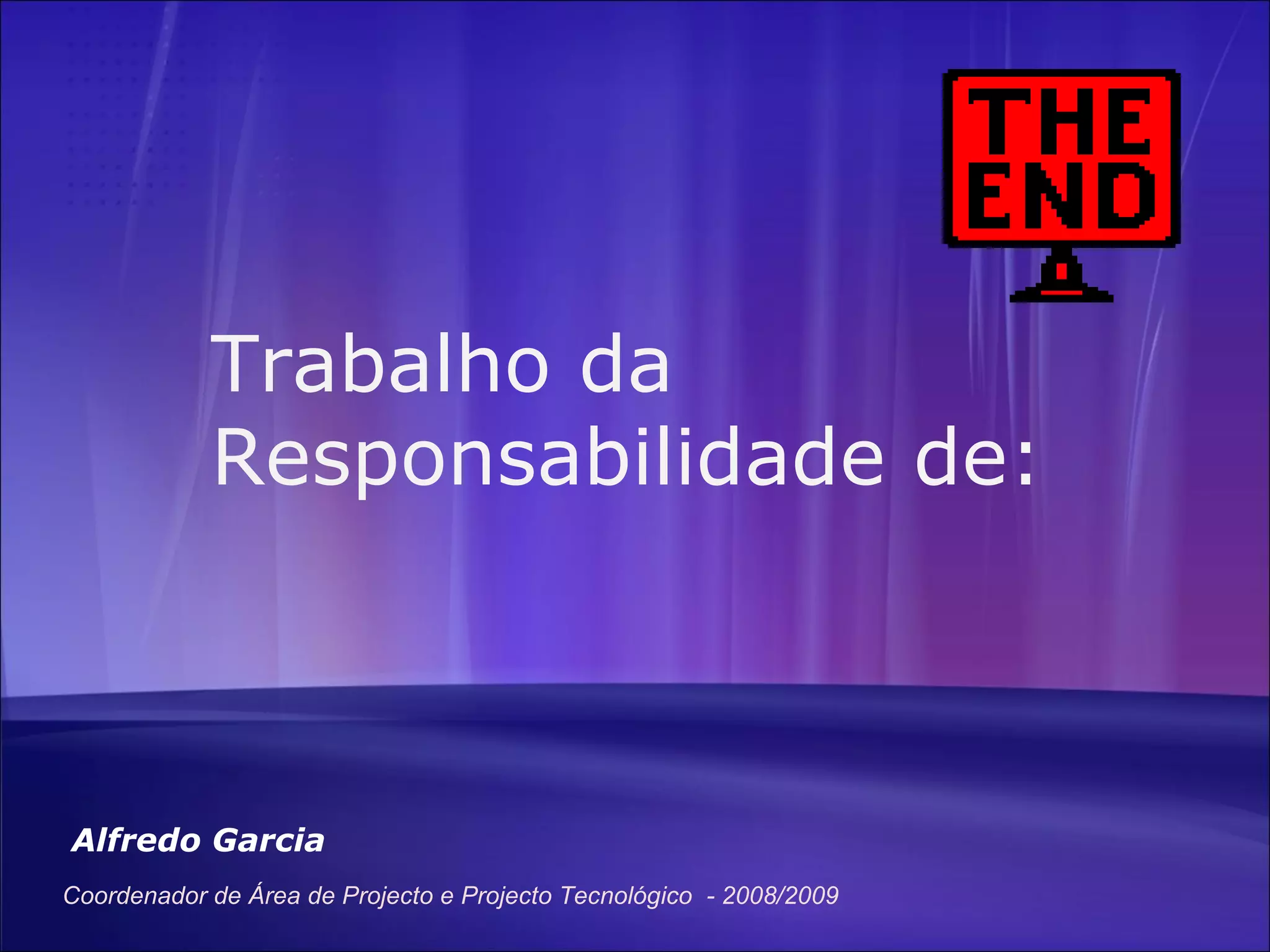 Trabalho da Responsabilidade de: Alfredo Garcia Coordenador de Área de Projecto e Projecto Tecnológico  - 2008/2009 