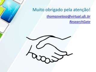 Muito obrigado pela atenção!
thomazveloso@virtual.ufc.br
ResearchGate
 