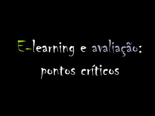 E-learning e avaliação:
    pontos críticos
 