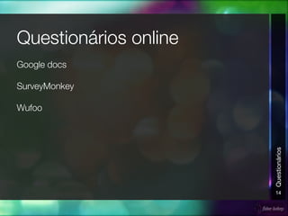14
Questionários
 