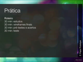 Roteiro
69
PaperPrototype
 