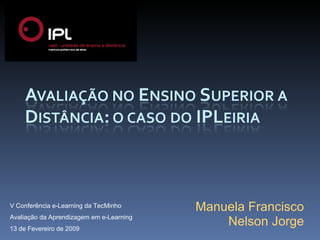 Manuela Francisco Nelson Jorge V Conferência e-Learning da TecMinho Avaliação da Aprendizagem em e-Learning 13 de Fevereiro de 2009 