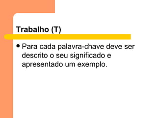 Trabalho (T) Para cada palavra-chave deve ser descrito o seu significado e apresentado um exemplo. 