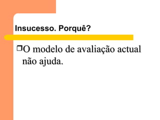 O modelo de avaliação actual não ajuda. Insucesso. Porquê? 