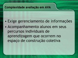 Avaliação em EAD...requer  Desenvolvimento de metodologiasquepropiciemavaliaçãodinâmica e interativaCriação de procedimentos e critériosconsiderandouso AVAElaboração de instrumentos e utilização de ferramentasquepropiciem o alcance dos objetivos de aprendizagem