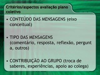 Possíveis estratégias Avaliação em AVA Exercícios, testes onlineProduçãoindividual (pesquisas, textos, resolução de outrastarefas)Análisede interaçõesnasferramentasselecionadas