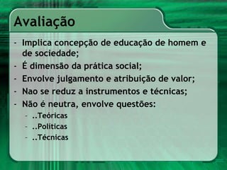 AvaliaçãoImplicaconcepção de educação de homem e de sociedade;