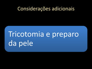 Considerações adicionais
Tricotomia e preparo
da pele
 