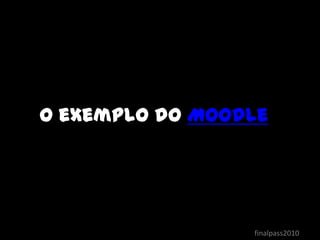 O exemplo do Moodlefinalpass2010