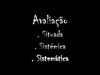 Avaliação. Situada. Sistémica. Sistemática