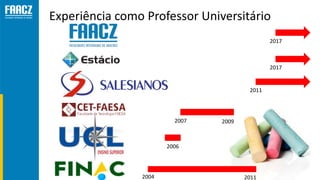 Experiência como Professor Universitário
2011
2004 2011
2006
2007 2009
2017
2017
 