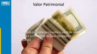 Valor Patrimonial
• É medido pela diferença entre o valor de seus
ativos e o montante de suas obrigações
(passivo)
 