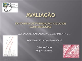 AO ENCONTRO DO ENSINO EXPERIMENTAL… 8 de Maio a 16 de Outubro de 2010 Cristina Couto Miguel Viveiros  15-05-10 