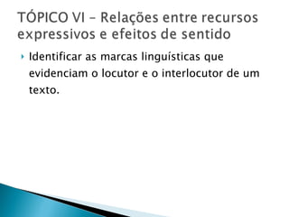 Identificar as marcas linguísticas que evidenciam o locutor e o interlocutor de um texto. 