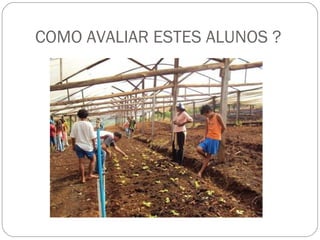 COMO AVALIAR ESTES ALUNOS ? 