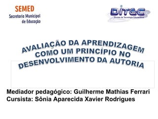 Mediador pedagógico: Guilherme Mathias Ferrari
Cursista: Sônia Aparecida Xavier Rodrigues
 