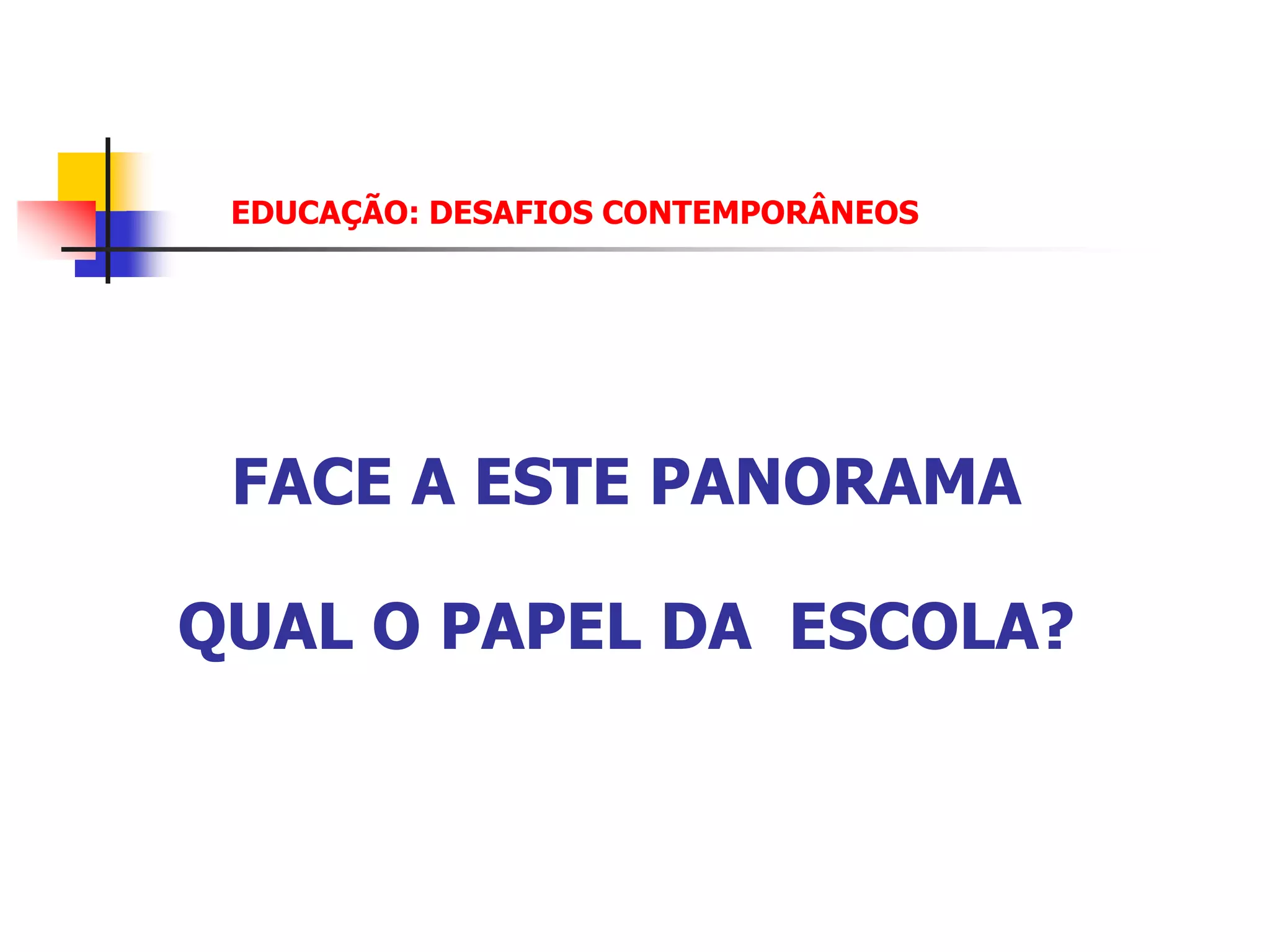 EDUCAÇÃO: DESAFIOS CONTEMPORÂNEOS




 FACE A ESTE PANORAMA

QUAL O PAPEL DA ESCOLA?
 