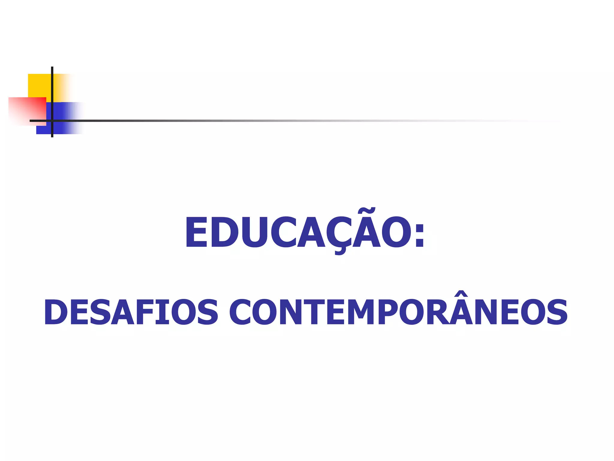 EDUCAÇÃO:
DESAFIOS CONTEMPORÂNEOS
 