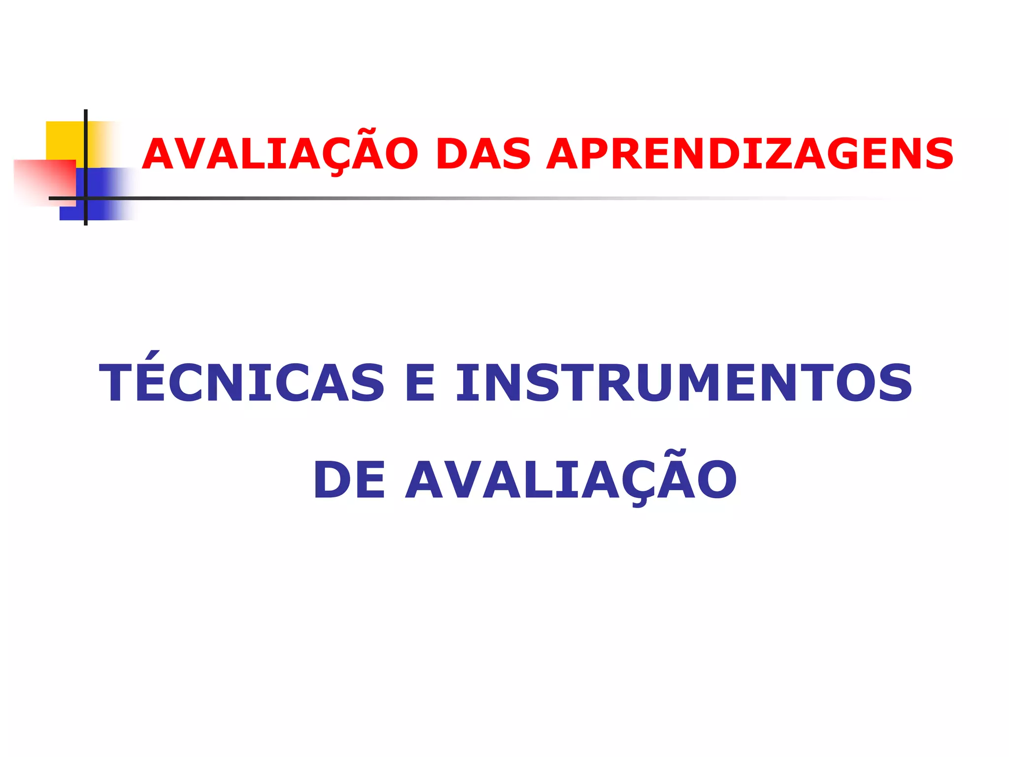 AVALIAÇÃO DAS APRENDIZAGENS




TÉCNICAS E INSTRUMENTOS
      DE AVALIAÇÃO
 