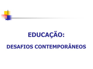 EDUCAÇÃO:
DESAFIOS CONTEMPORÂNEOS
 