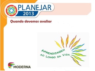 Quando devemos avaliar 
 