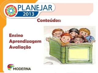 Conteúdos: 
Ensino 
Aprendizagem 
Avaliação 
 