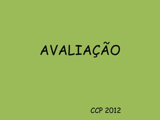AVALIAÇÃO
CCP 2012
 