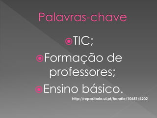 TIC;
Formação de
professores;
Ensino básico.
http://repositorio.ul.pt/handle/10451/4202
 