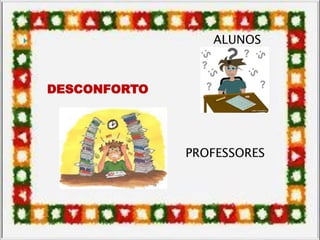  ALUNOS
DESCONFORTO
PROFESSORES
 