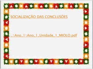 SOCIALIZAÇÃO DAS CONCLUSÕES
..Ano_1Ano_1_Unidade_1_MIOLO.pdf
 
