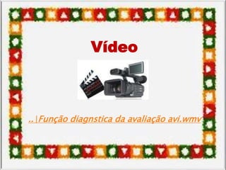 Vídeo
..Função diagnstica da avaliação avi.wmv
 